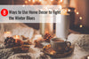 8 Ways to Use Home Decor to Fight the Winter Blues